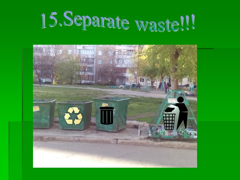 15.Separate waste!!!